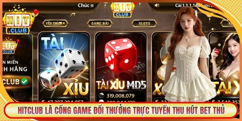 Hitclub là cổng game đổi thưởng trực tuyến thu hút bet thủ