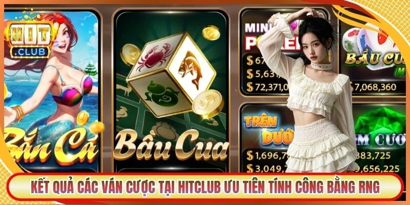 Kết quả các ván cược tại Hitclub ưu tiên tính công bằng RNG
